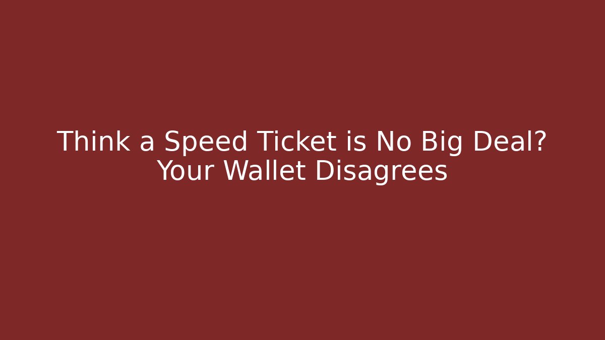 Think a Speed Ticket is No Big Deal? Your Wallet Disagrees