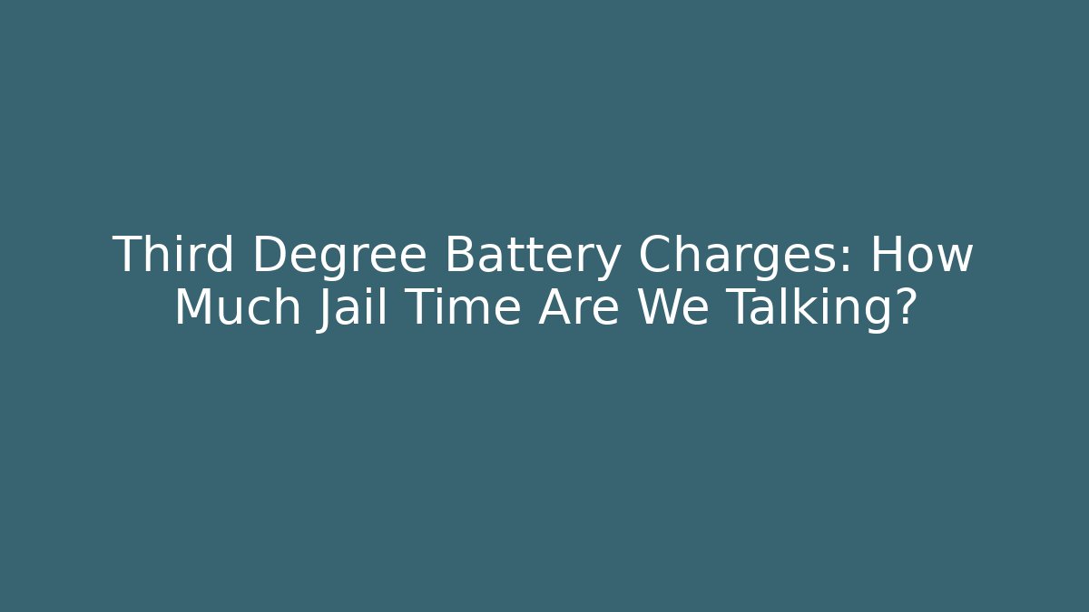 Third Degree Battery Charges: How Much Jail Time Are We Talking? - WealthxGroup