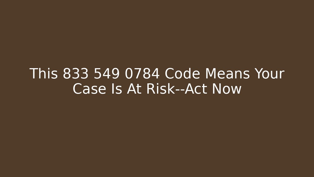 This 833 549 0784 Code Means Your Case Is At Risk—Act Now
