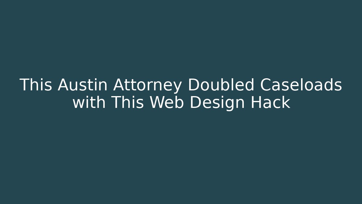 This Austin Attorney Doubled Caseloads with This Web Design Hack