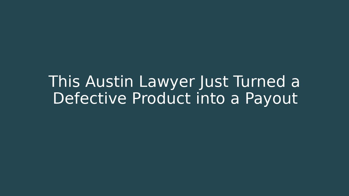 This Austin Lawyer Just Turned a Defective Product into a Payout