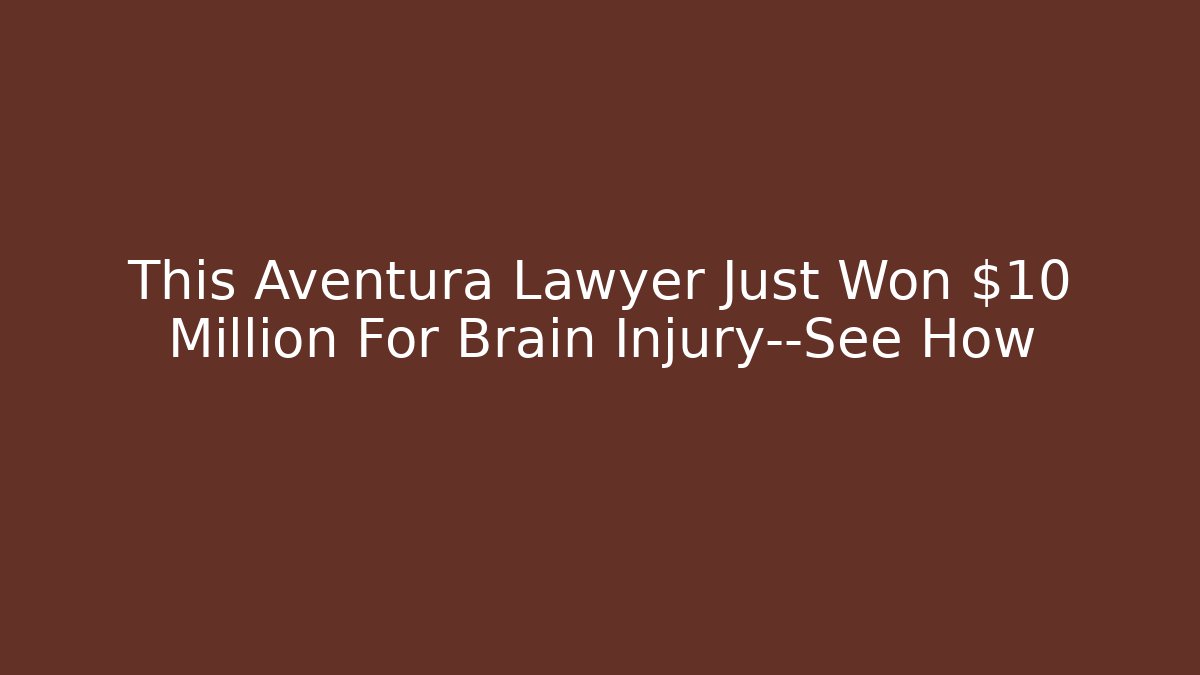 This Aventura Lawyer Just Won $10 Million For Brain Injury—See How - WealthxGroup