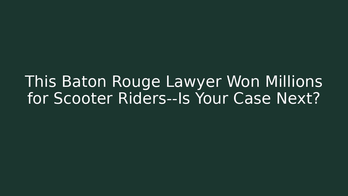 This Baton Rouge Lawyer Won Millions for Scooter Riders—Is Your Case Next?