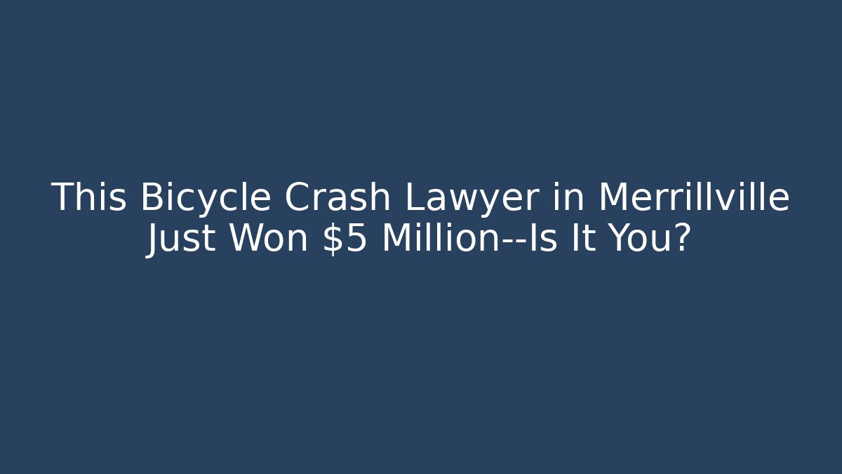 This Bicycle Crash Lawyer in Merrillville Just Won $5 Million—Is It You?