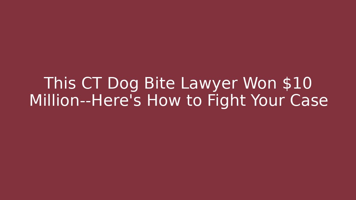 This CT Dog Bite Lawyer Won $10 Million—Here's How to Fight Your Case