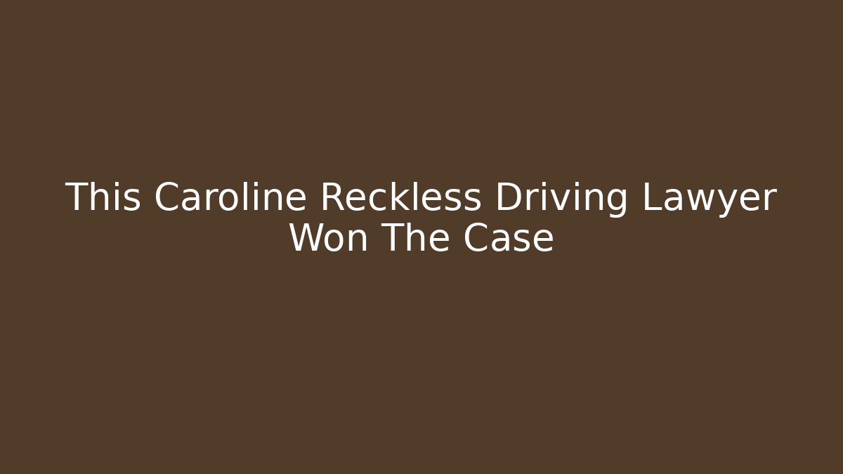 This Caroline Reckless Driving Lawyer Won The Case