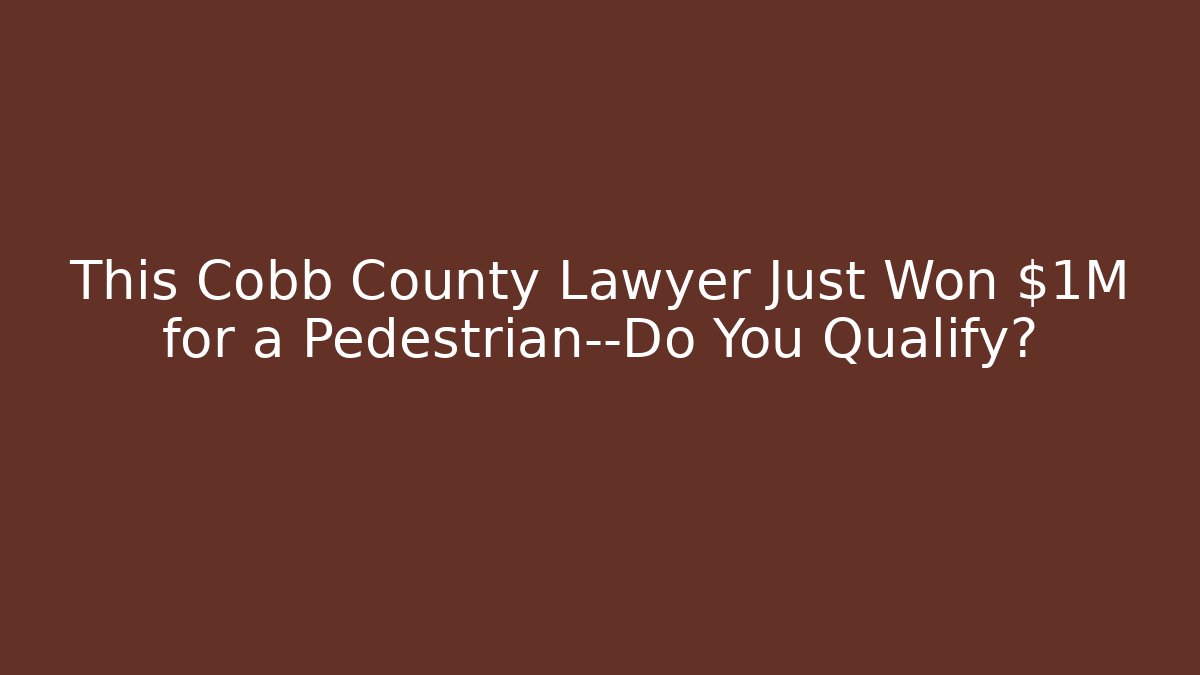 This Cobb County Lawyer Just Won $1M for a Pedestrian—Do You Qualify?