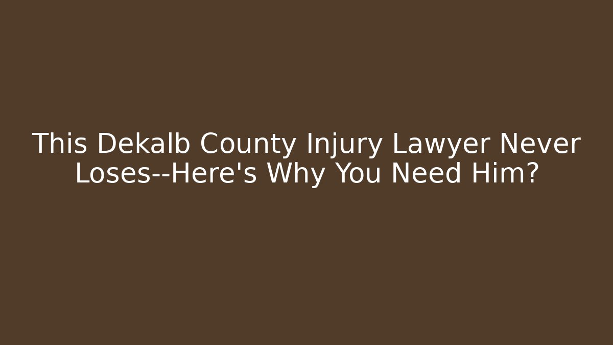 This Dekalb County Injury Lawyer Never Loses—Here’s Why You Need Him? - WealthxGroup