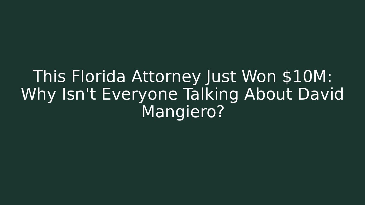 This Florida Attorney Just Won $10M: Why Isn't Everyone Talking About David Mangiero?