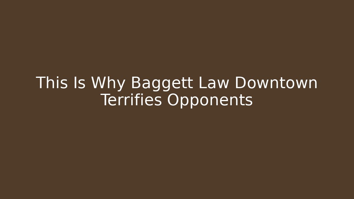 This Is Why Baggett Law Downtown Terrifies Opponents