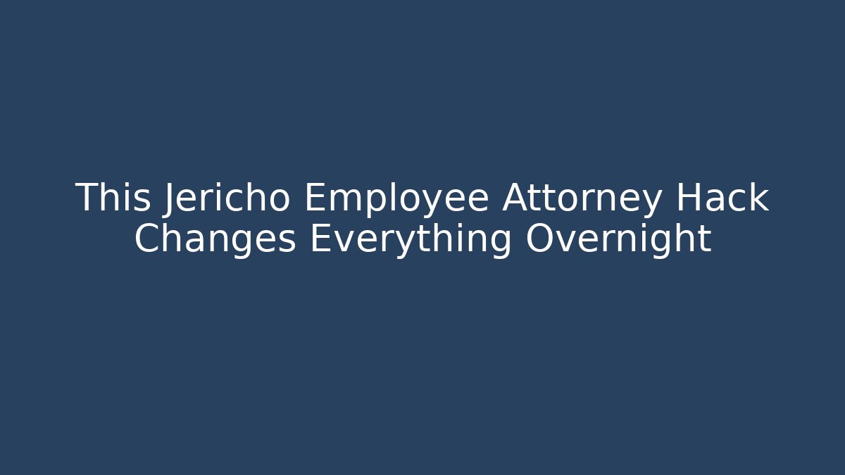 This Jericho Employee Attorney Hack Changes Everything Overnight