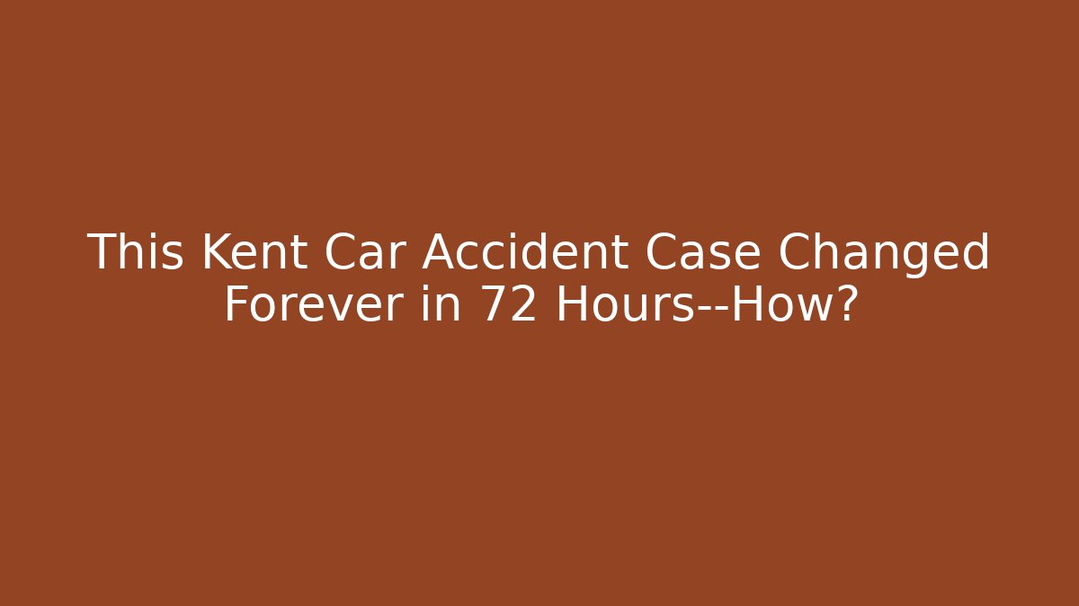 This Kent Car Accident Case Changed Forever in 72 Hours—How?