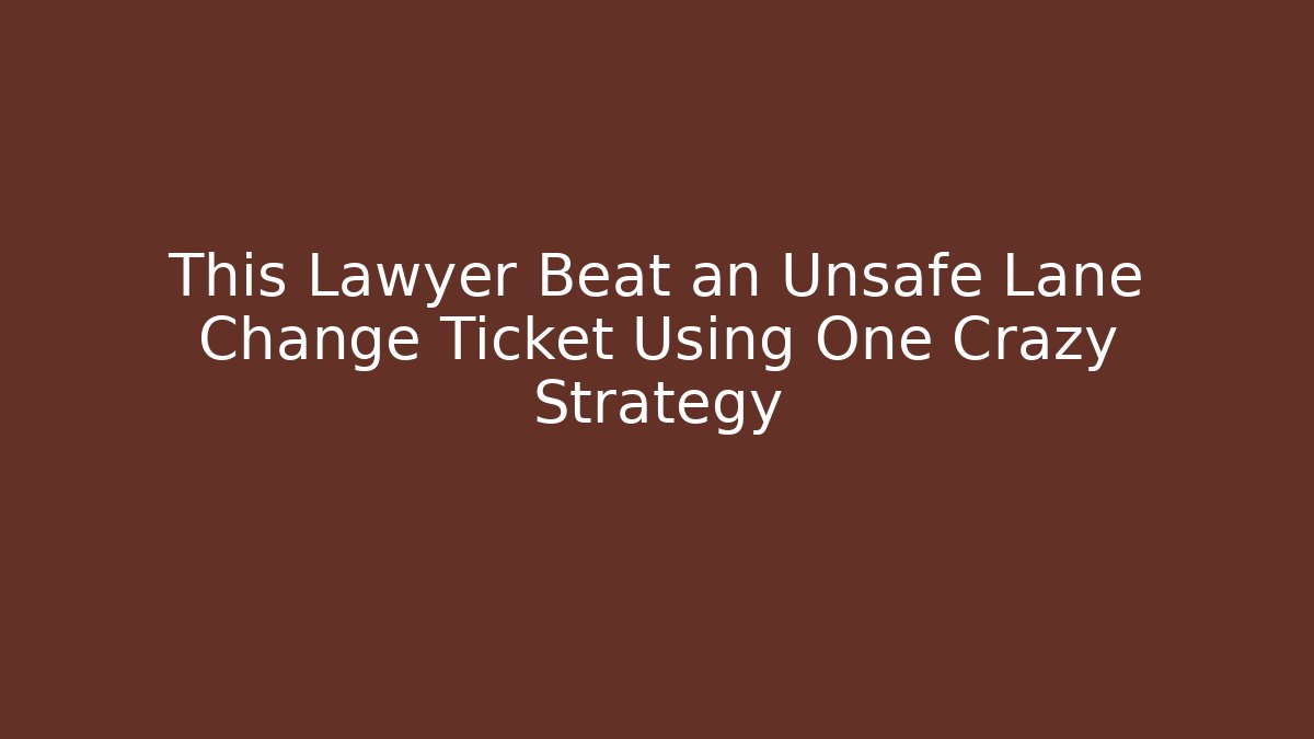 This Lawyer Beat an Unsafe Lane Change Ticket Using One Crazy Strategy