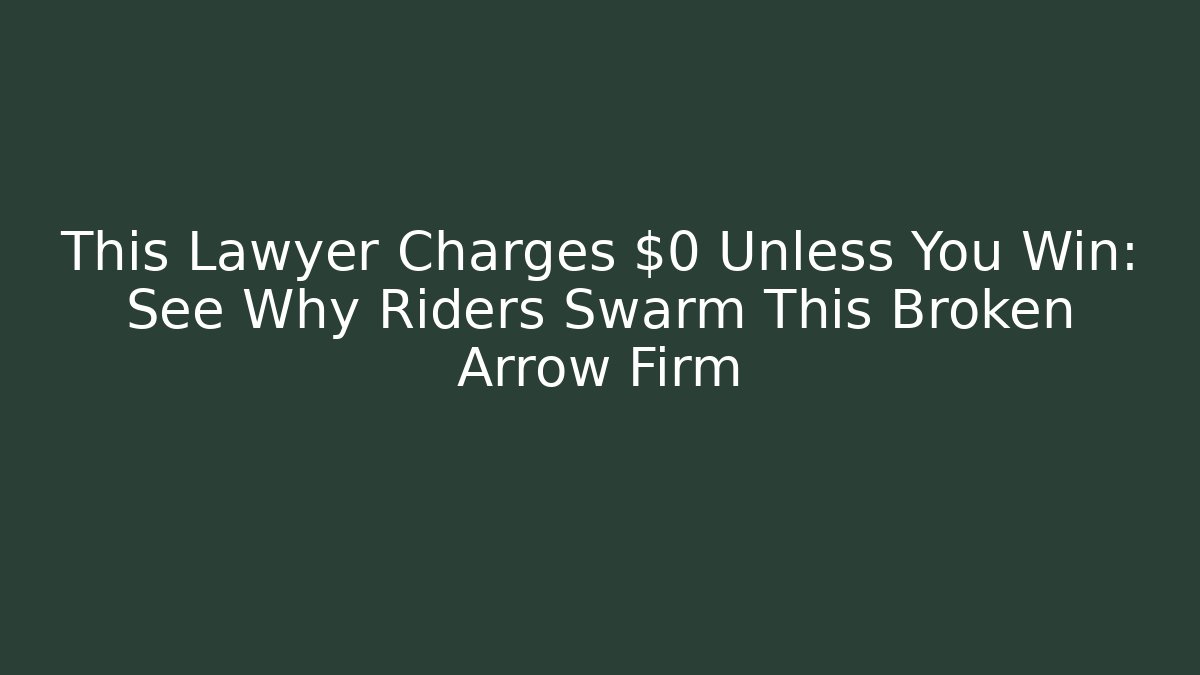 This Lawyer Charges $0 Unless You Win: See Why Riders Swarm This Broken Arrow Firm
