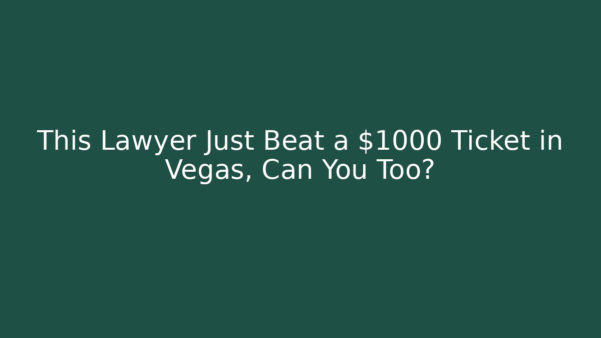 This Lawyer Just Beat a $1000+ Ticket in Vegas, Can You Too?