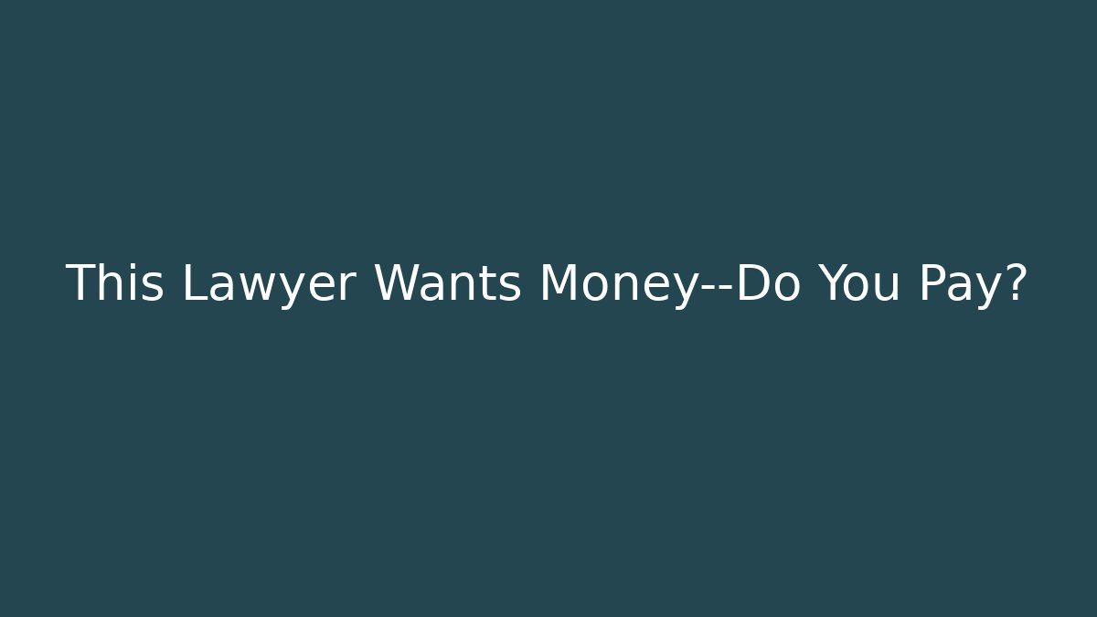 This Lawyer Wants Money—Do You Pay? - WealthxGroup