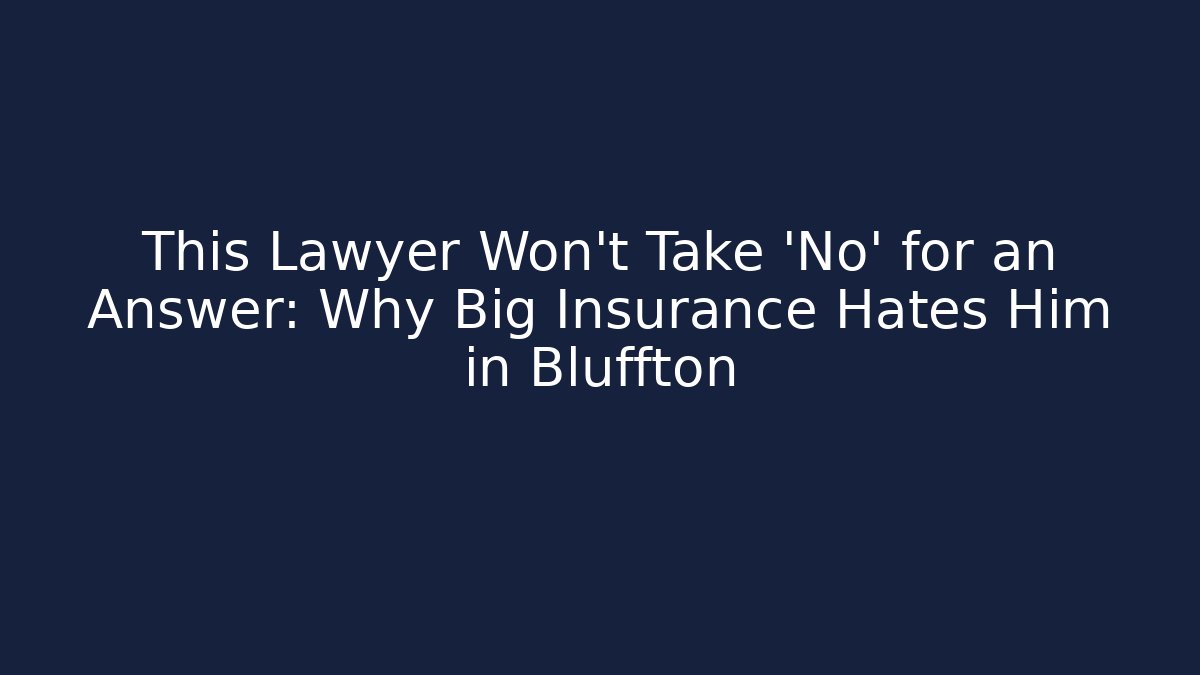 This Lawyer Won’t Take ‘No’ for an Answer: Why Big Insurance Hates Him in Bluffton