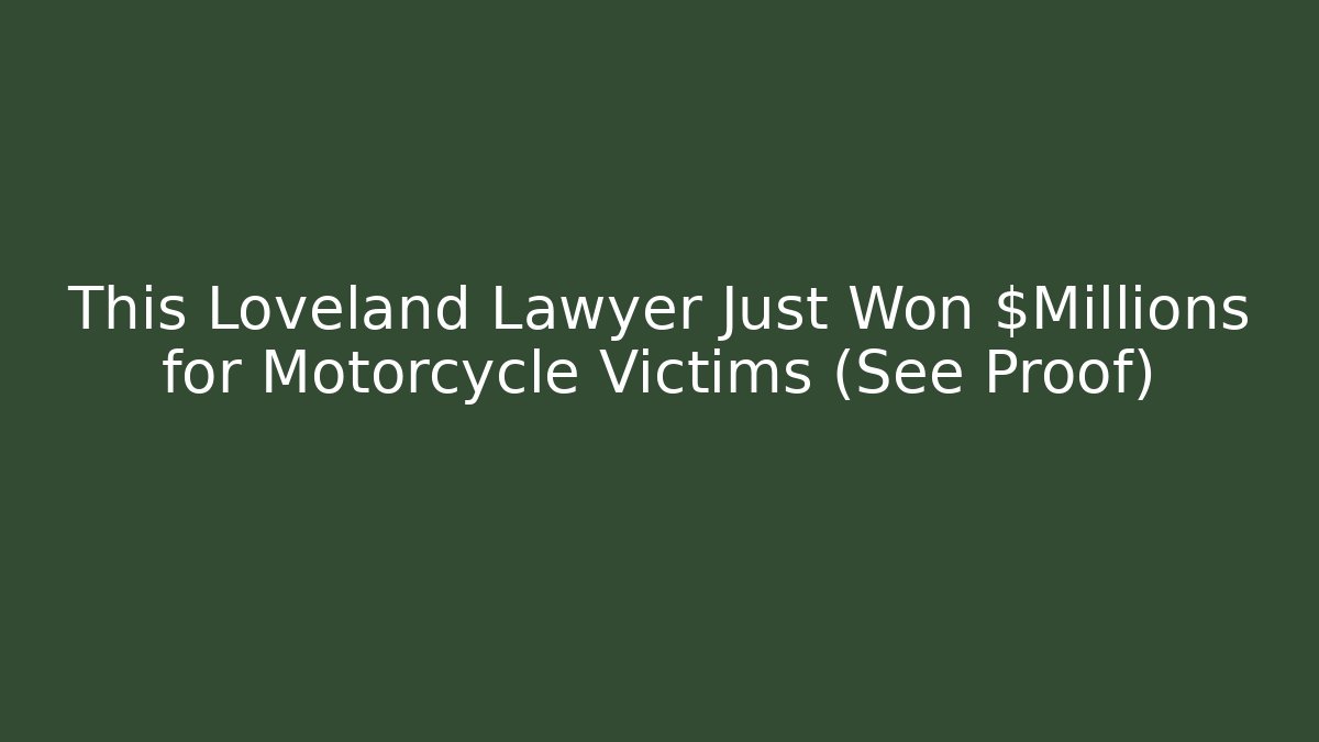 This Loveland Lawyer Just Won $Millions for Motorcycle Victims (See Proof)