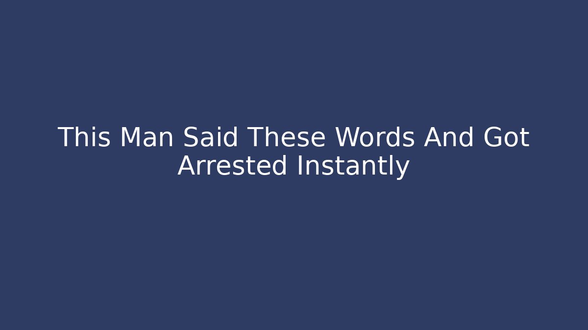 This Man Said These Words And Got Arrested Instantly - WealthxGroup
