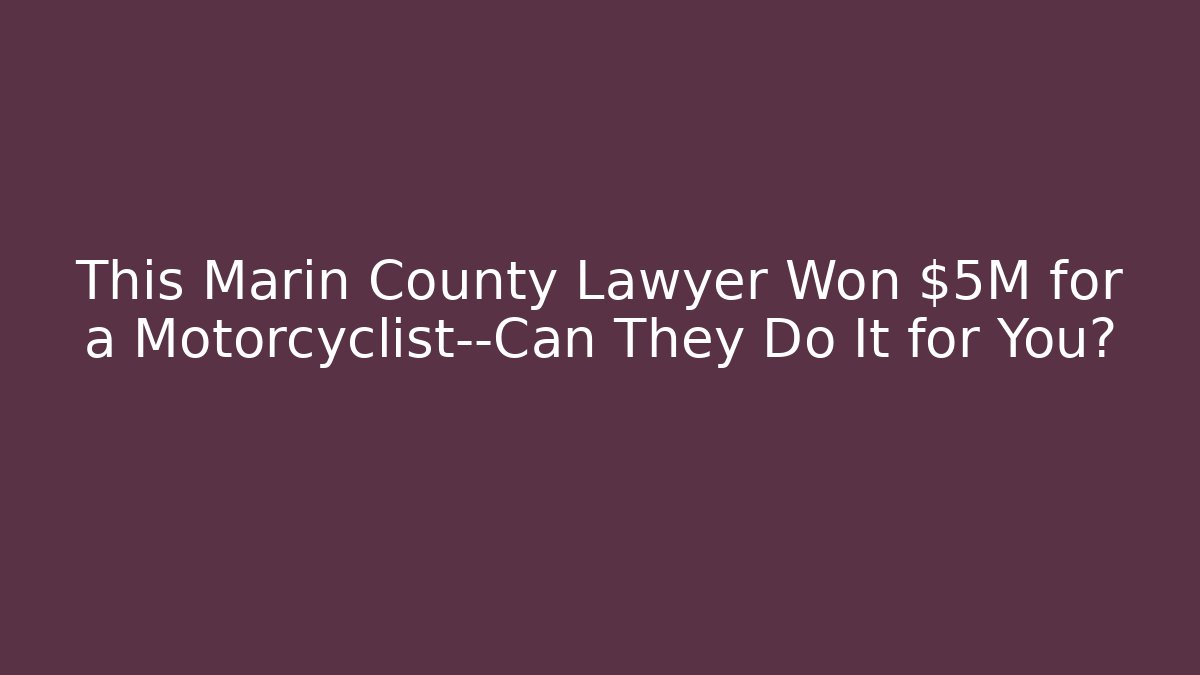 This Marin County Lawyer Won $5M for a Motorcyclist—Can They Do It for You?