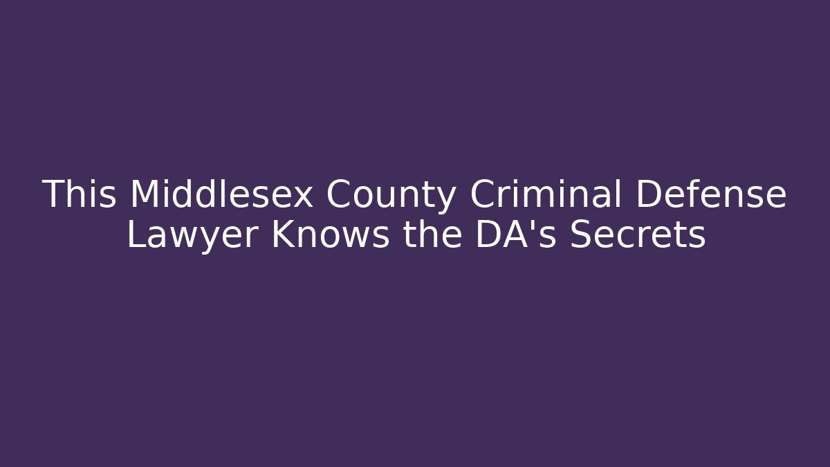 This Middlesex County Criminal Defense Lawyer Knows the DA's Secrets - WealthxGroup