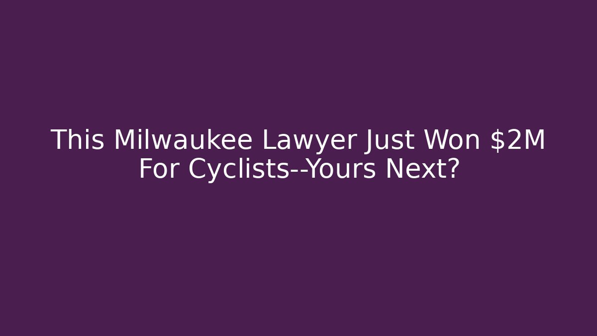 This Milwaukee Lawyer Just Won $2M For Cyclists—Yours Next? - WealthxGroup