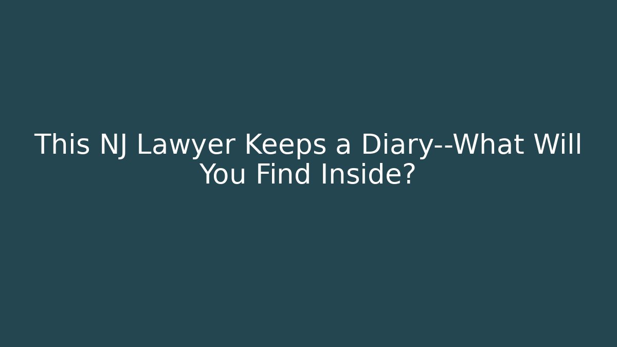 This NJ Lawyer Keeps a Diary—What Will You Find Inside?