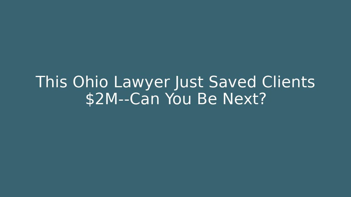 This Ohio Lawyer Just Saved Clients $2M—Can You Be Next? - WealthxGroup