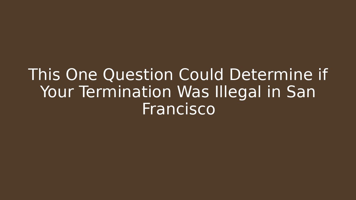 This One Question Could Determine if Your Termination Was Illegal in San Francisco - WealthxGroup