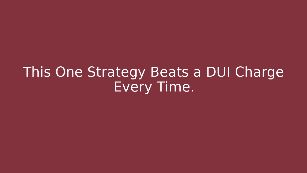 This One Strategy Beats a DUI Charge Every Time.