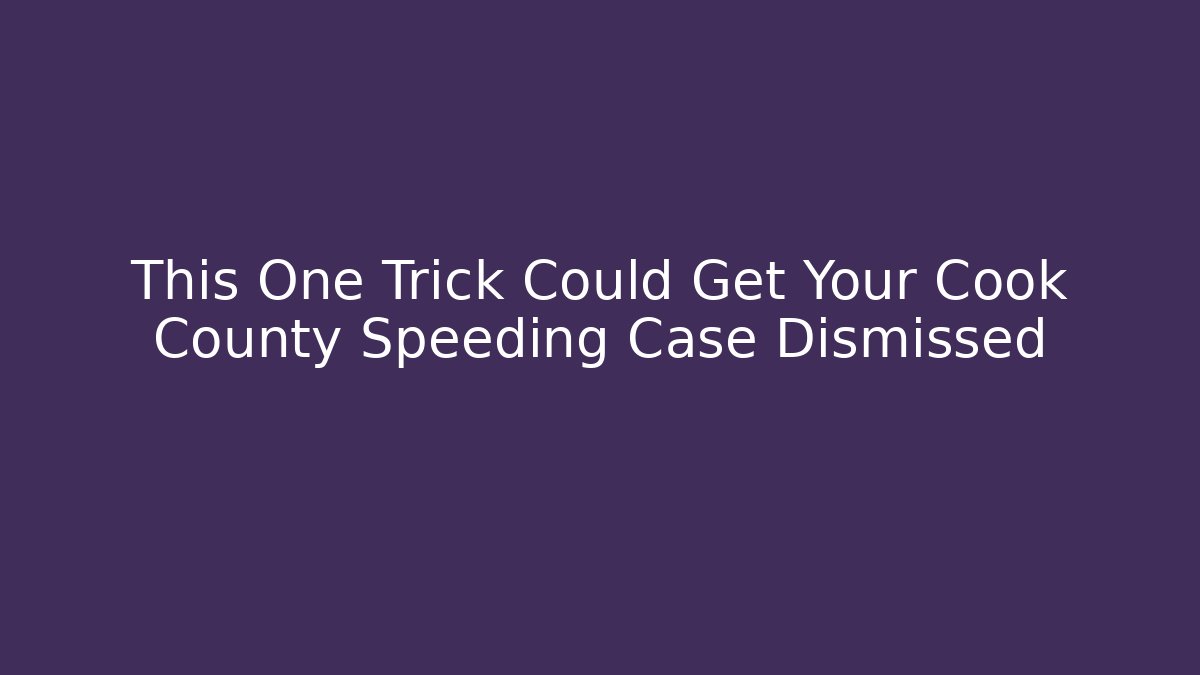 This One Trick Could Get Your Cook County Speeding Case Dismissed - WealthxGroup