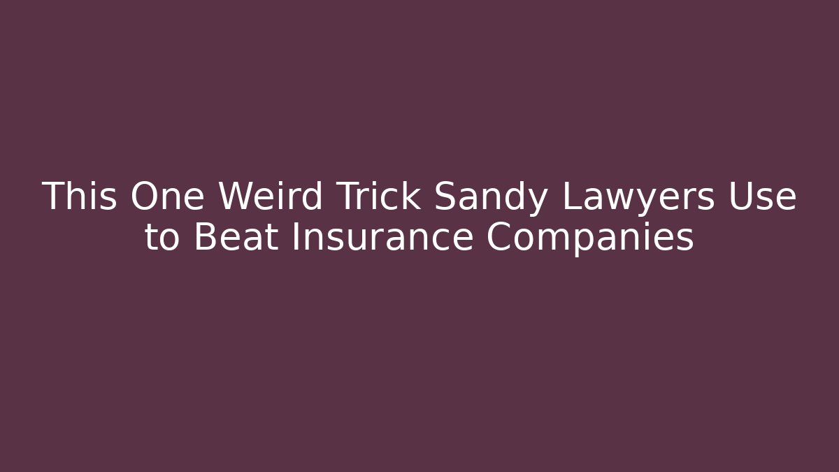 This One Weird Trick Sandy Lawyers Use to Beat Insurance Companies