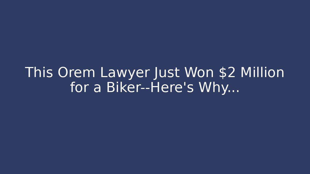 This Orem Lawyer Just Won $2 Million for a Biker—Here’s Why… - WealthxGroup