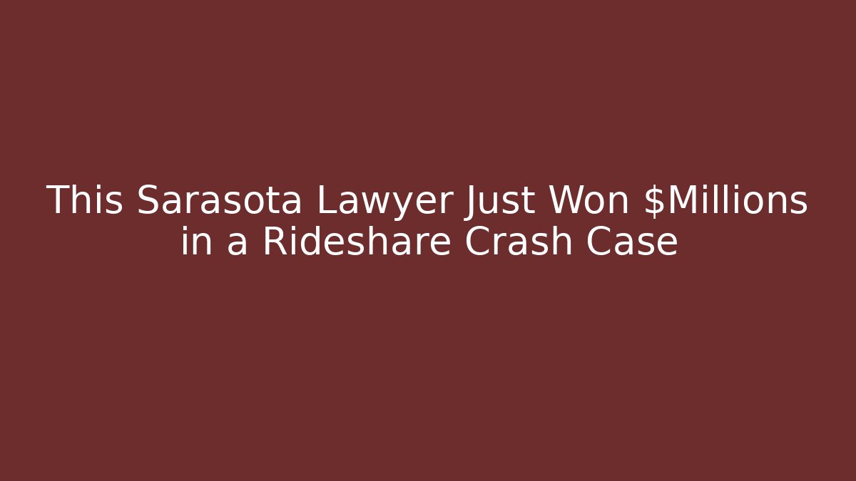 This Sarasota Lawyer Just Won $Millions in a Rideshare Crash Case