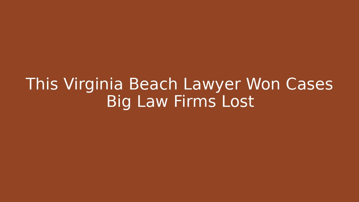 This Virginia Beach Lawyer Won Cases Big Law Firms Lost