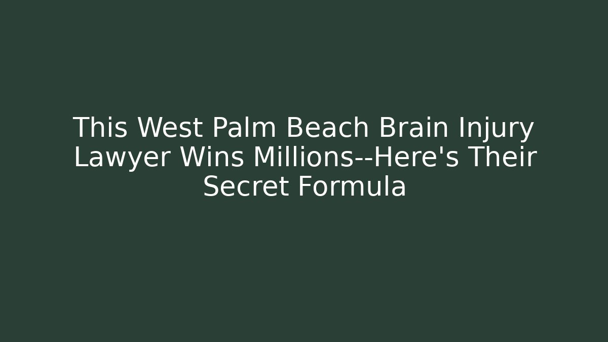 This West Palm Beach Brain Injury Lawyer Wins Millions—Here’s Their Secret Formula