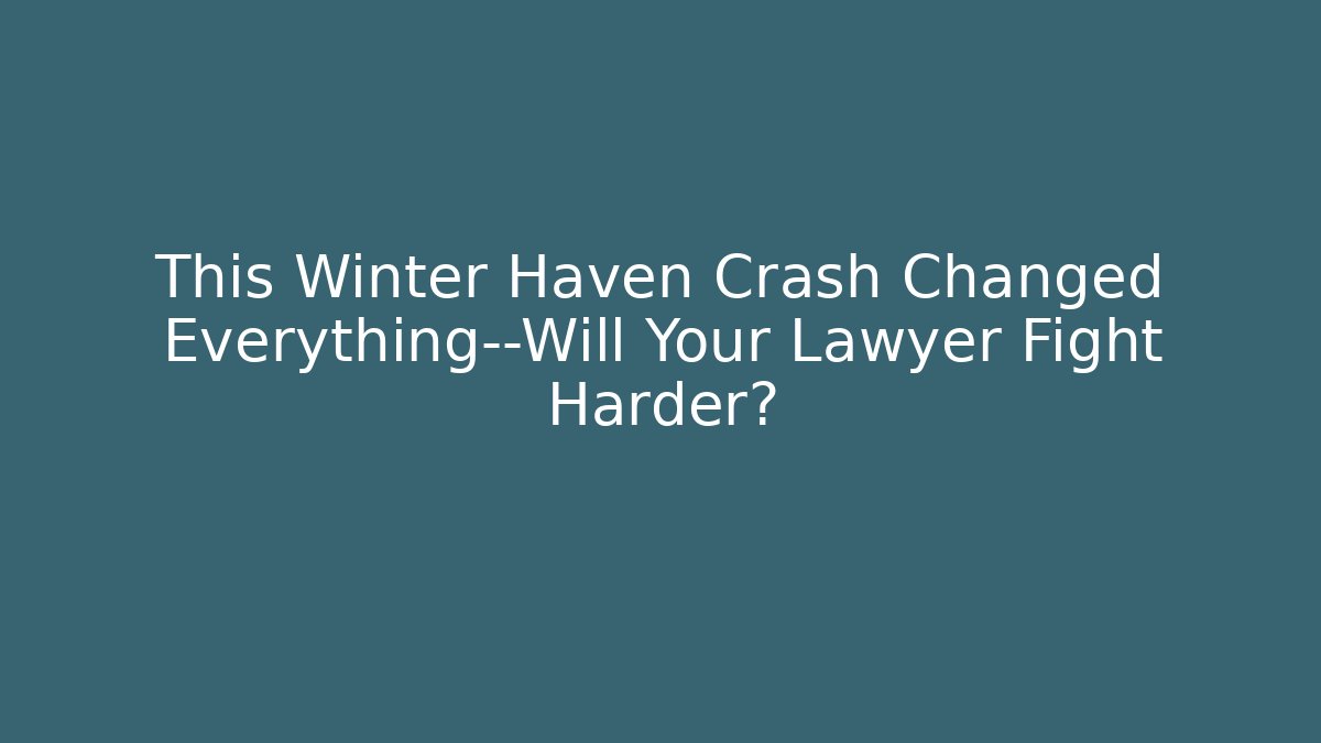 This Winter Haven Crash Changed Everything—Will Your Lawyer Fight Harder?
