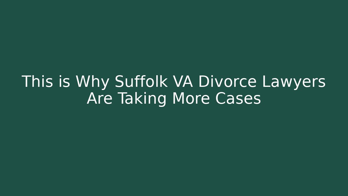 This is Why Suffolk VA Divorce Lawyers Are Taking More Cases