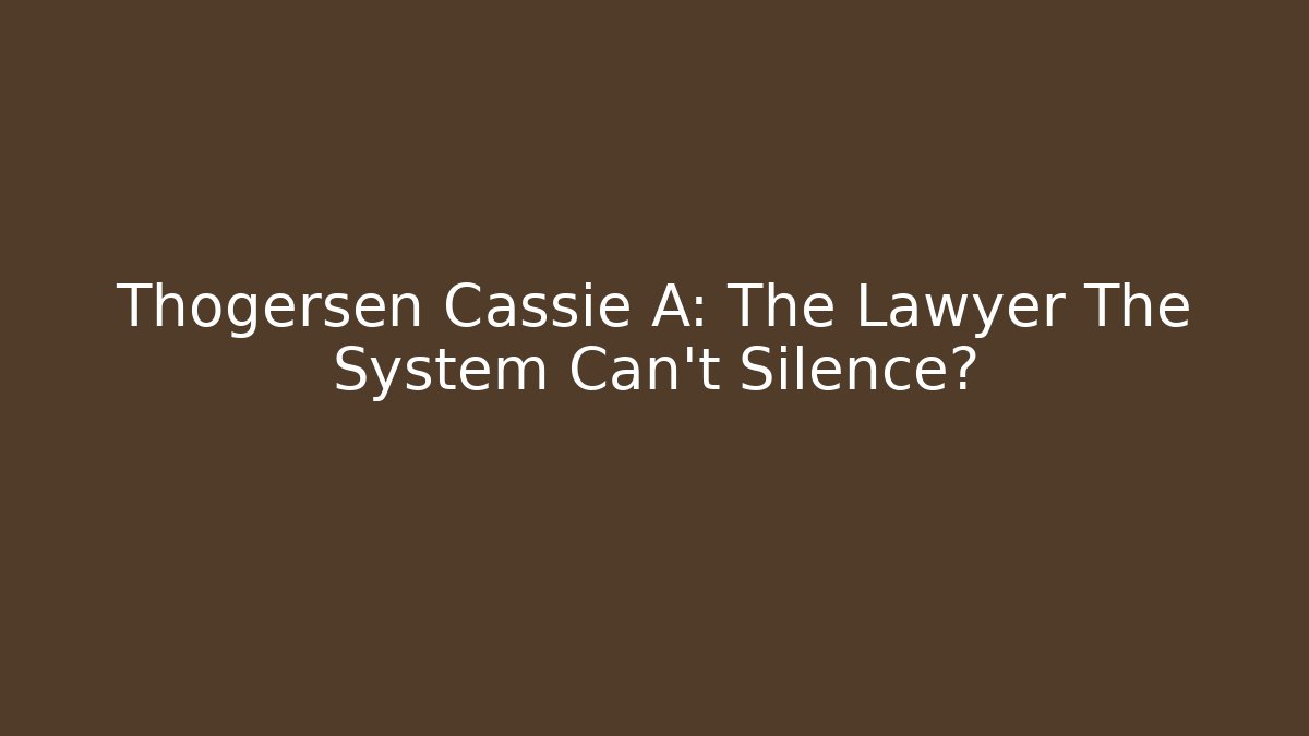 Thogersen Cassie A: The Lawyer The System Can't Silence?