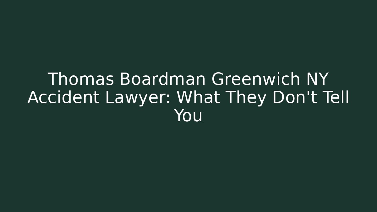 Thomas Boardman Greenwich NY Accident Lawyer: What They Don’t Tell You