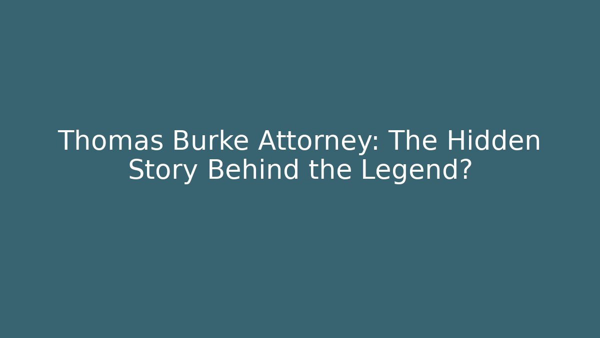 Thomas Burke Attorney: The Hidden Story Behind the Legend?