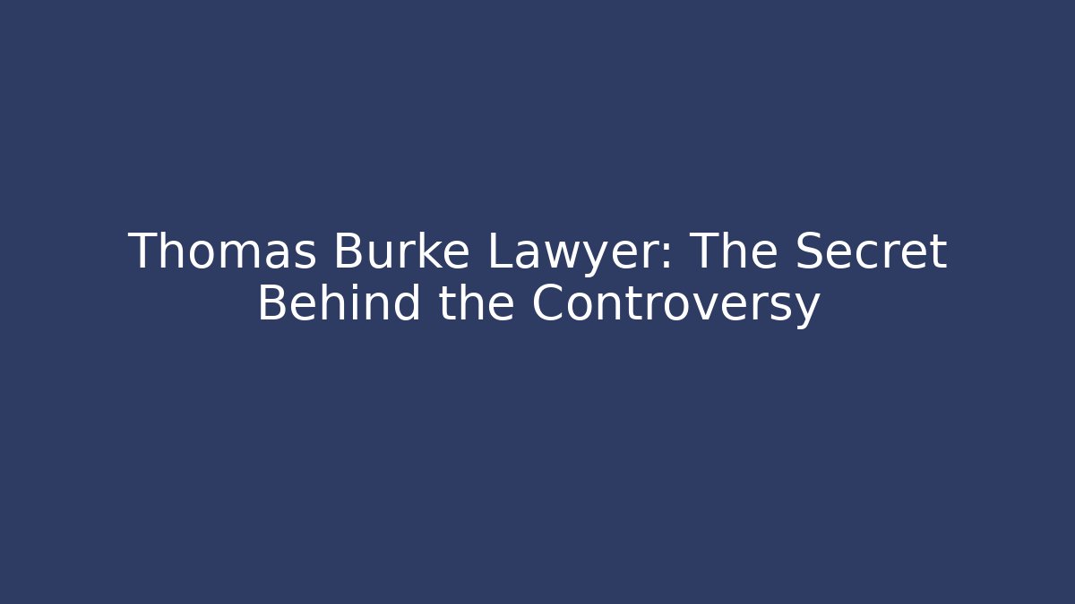 Thomas Burke Lawyer: The Secret Behind the Controversy - WealthxGroup