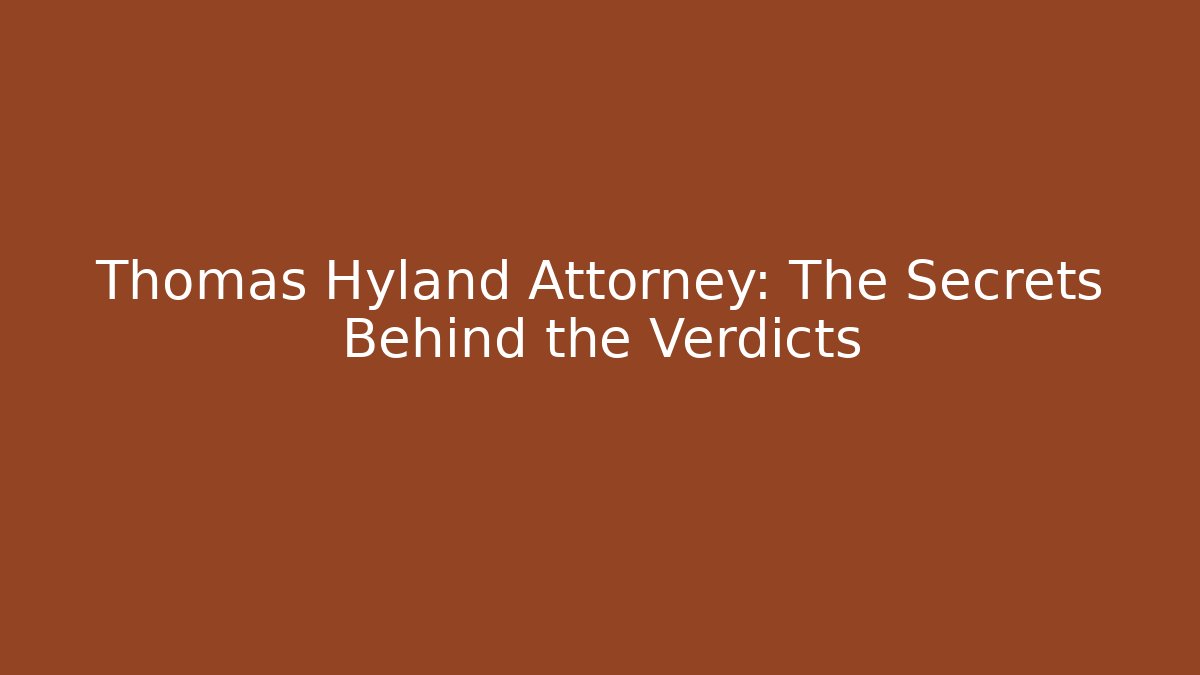 Thomas Hyland Attorney: The Secrets Behind the Verdicts