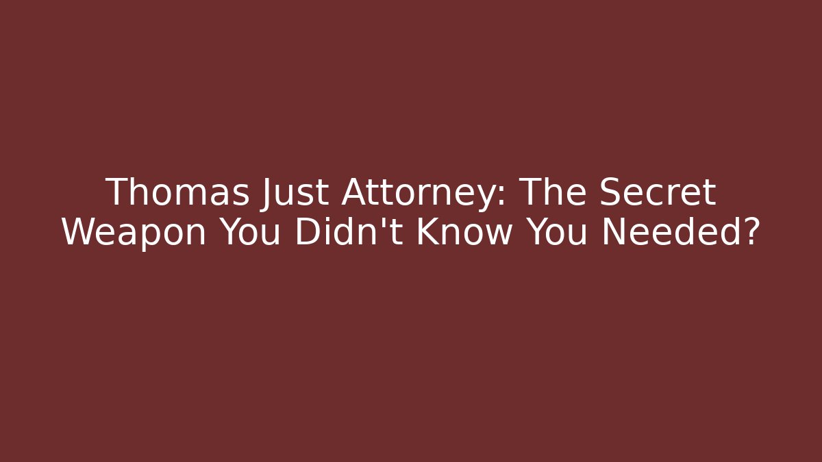 Thomas Just Attorney: The Secret Weapon You Didn't Know You Needed?