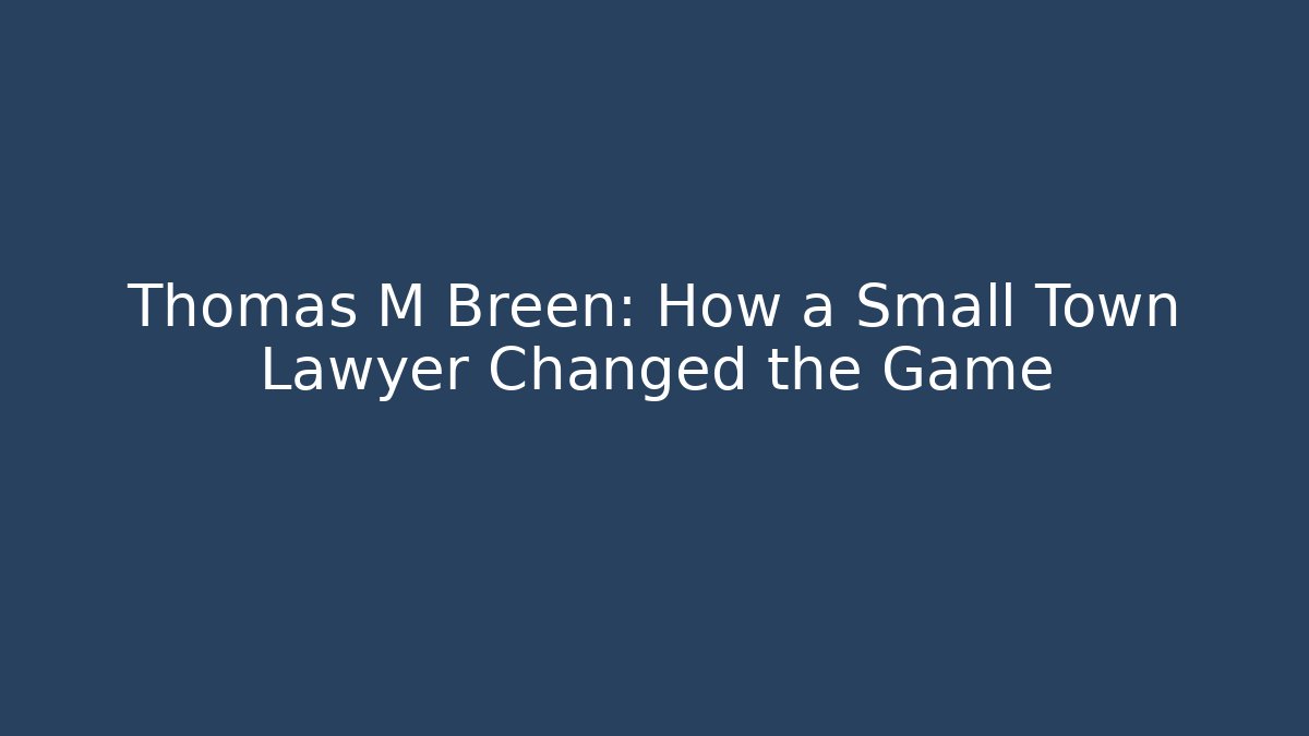 Thomas M Breen: How a Small Town Lawyer Changed the Game