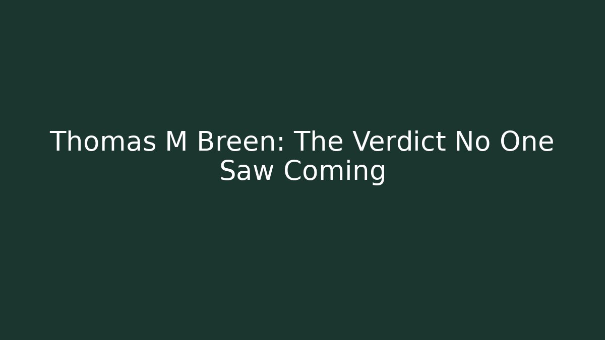 Thomas M Breen: The Verdict No One Saw Coming