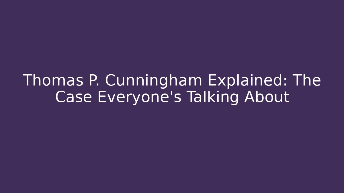 Thomas P. Cunningham Explained: The Case Everyone’s Talking About - WealthxGroup