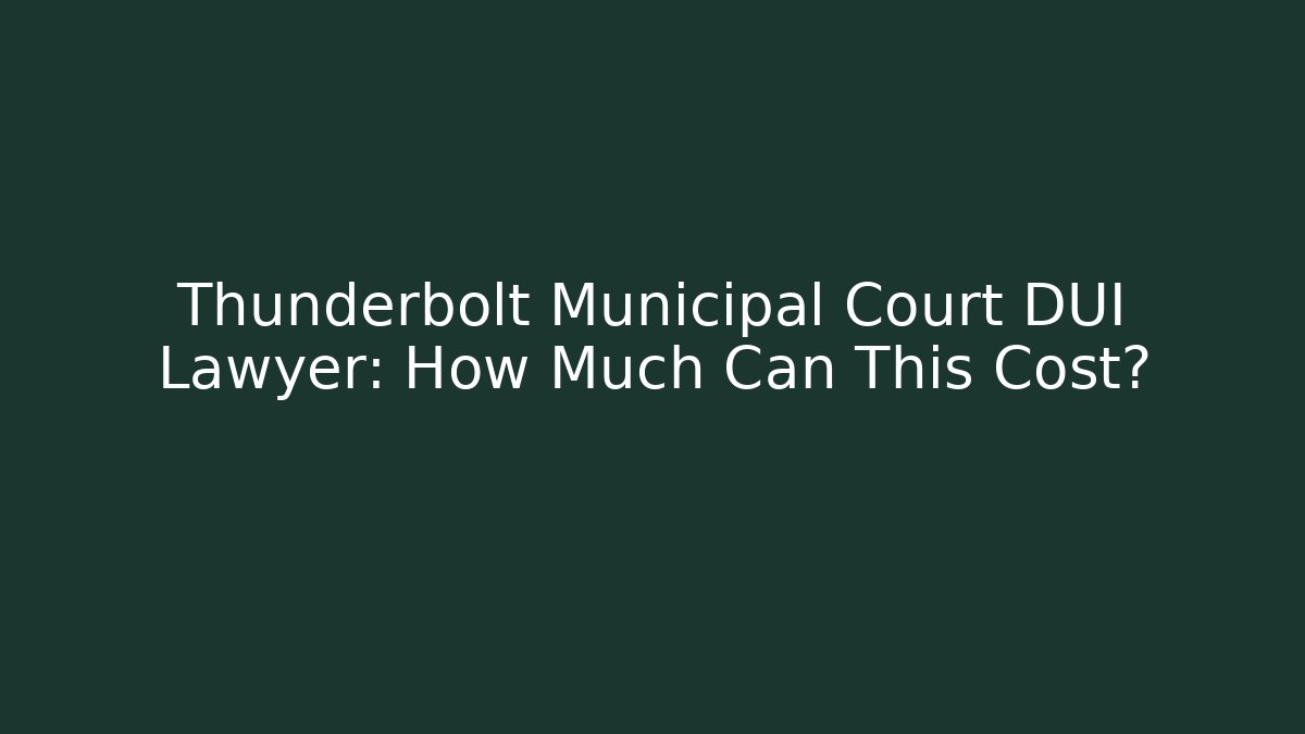 Thunderbolt Municipal Court DUI Lawyer: How Much Can This Cost?