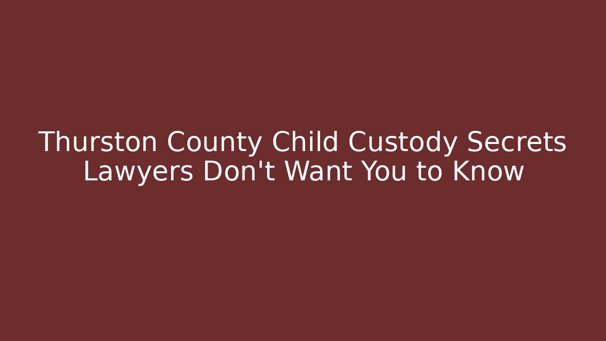 Thurston County Child Custody Secrets Lawyers Don't Want You to Know