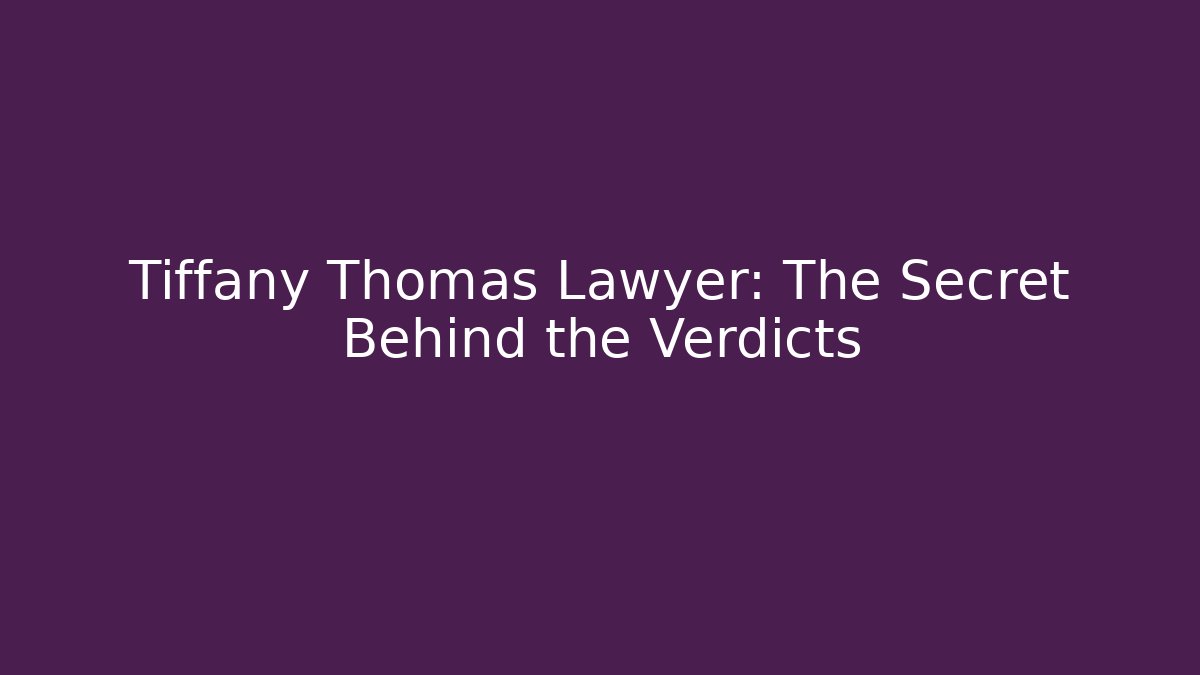 Tiffany Thomas Lawyer: The Secret Behind the Verdicts